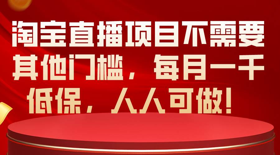 淘宝直播项目不需要其他门槛，每月一千低保，人人可做！-一起发