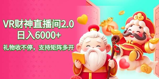 2024最新抖音VR财神直播间2.0日入6000+，礼物收不停，支持矩阵多开，新…-一起发