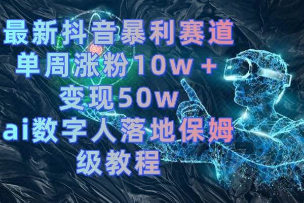 最新抖音暴利赛道,单周涨粉10w+变现50w的ai数字人落地保姆级教程-一起发
