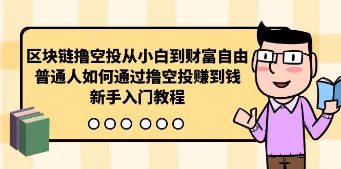 区块链撸空投从小白到财富自由，普通人如何通过撸空投赚钱，新手入门教程-一起发