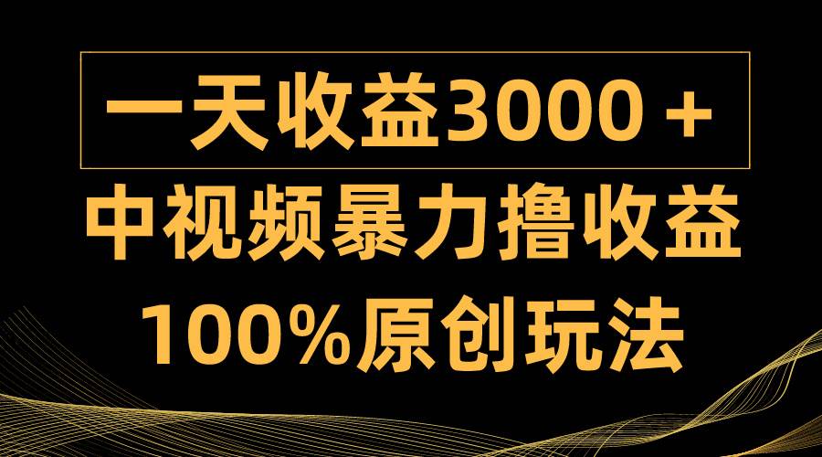 中视频暴力撸收益，日入3000＋，100%原创玩法，小白轻松上手多种变现方式-一起发