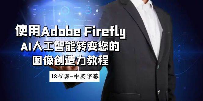 使用Adobe Firefly AI人工智能转变您的图像创造力教程-18节课-中英字幕-一起发