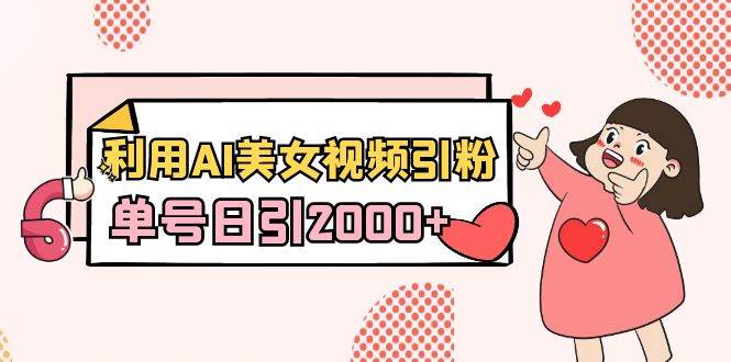 利用AI美女视频引粉,单号日引2000+,新手也能干(教程+软件)-一起发