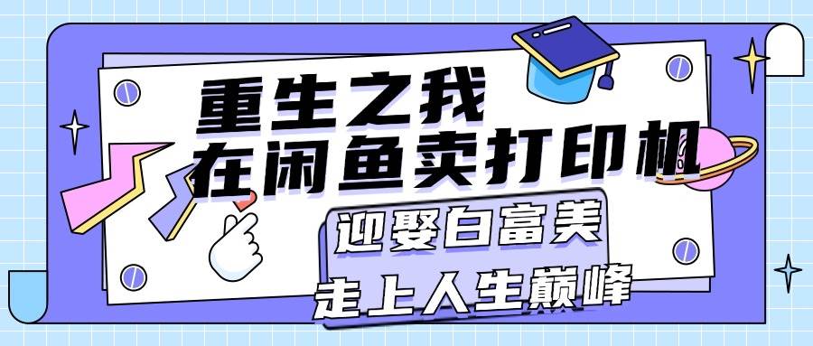 重生之我在闲鱼卖打印机，月入过万，迎娶白富美，走上人生巅峰-一起发