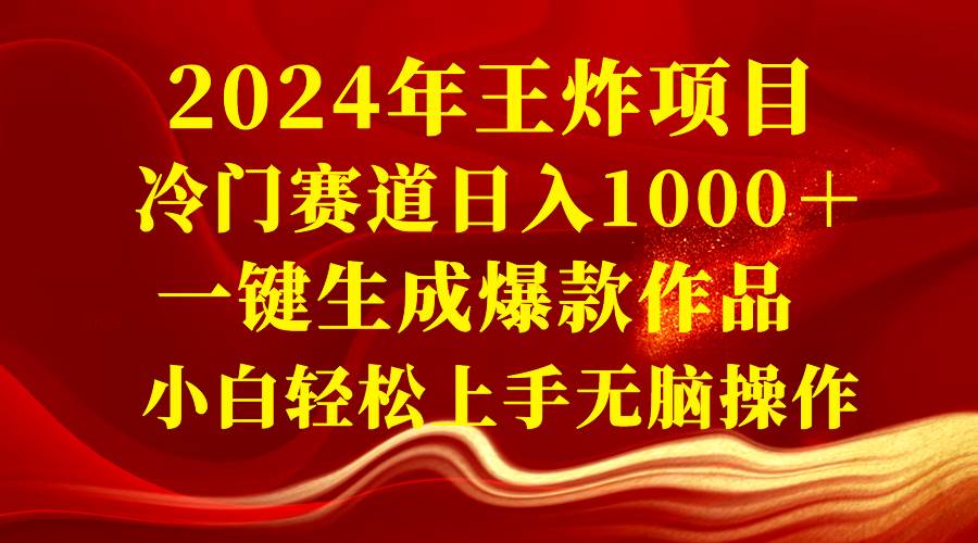2024年王炸项目 冷门赛道日入1000＋一键生成爆款作品 小白轻松上手无脑操作-一起发