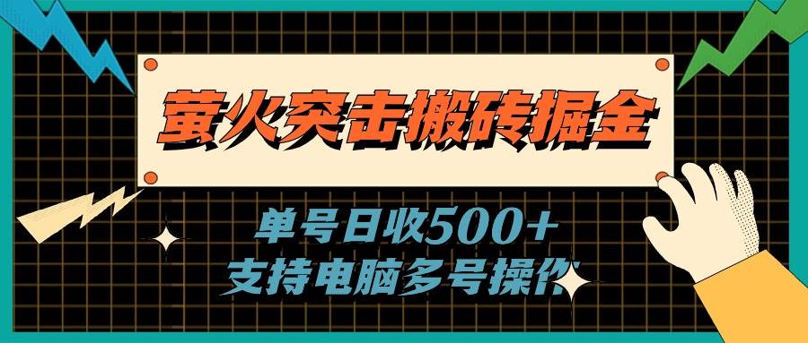 萤火突击搬砖掘金,单日500+,支持电脑批量操作-一起发