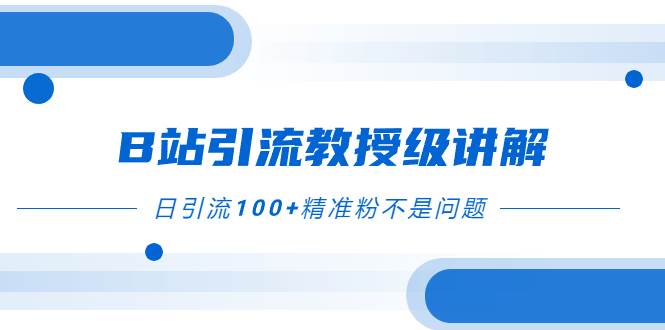 B站引流教授级讲解，细节满满，日引流100+精准粉不是问题-一起发