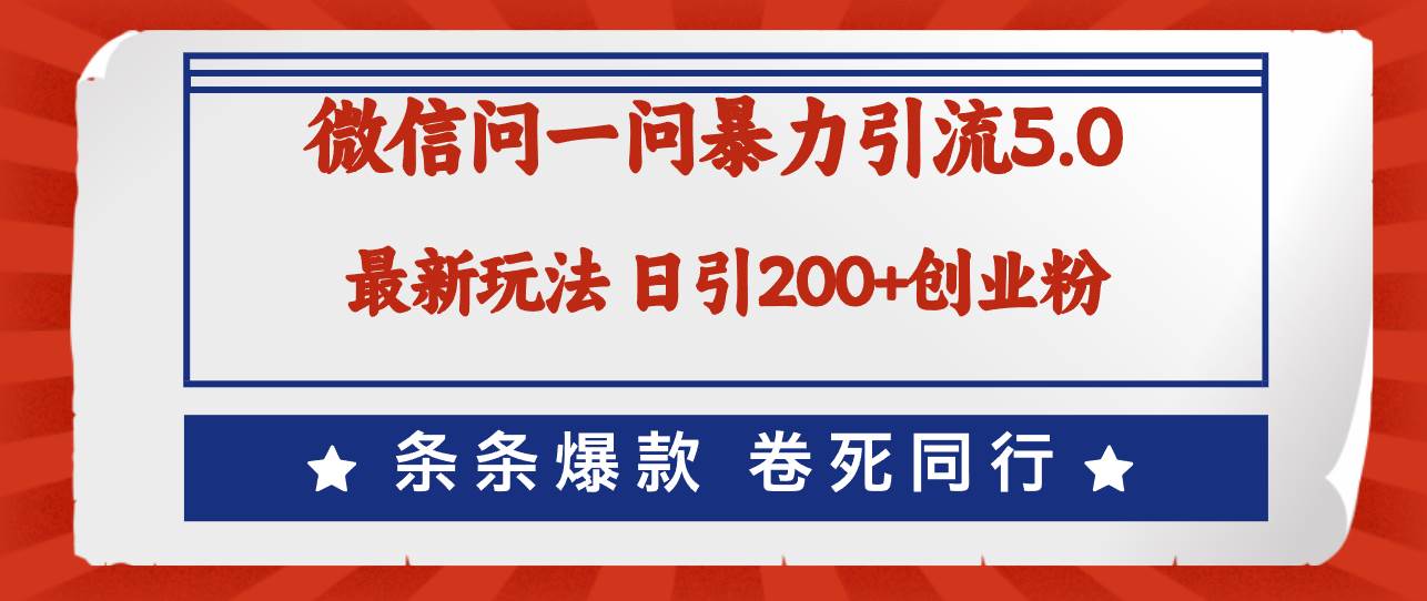 微信问一问最新引流5.0，日稳定引流200+创业粉，加爆微信，卷死同行-一起发