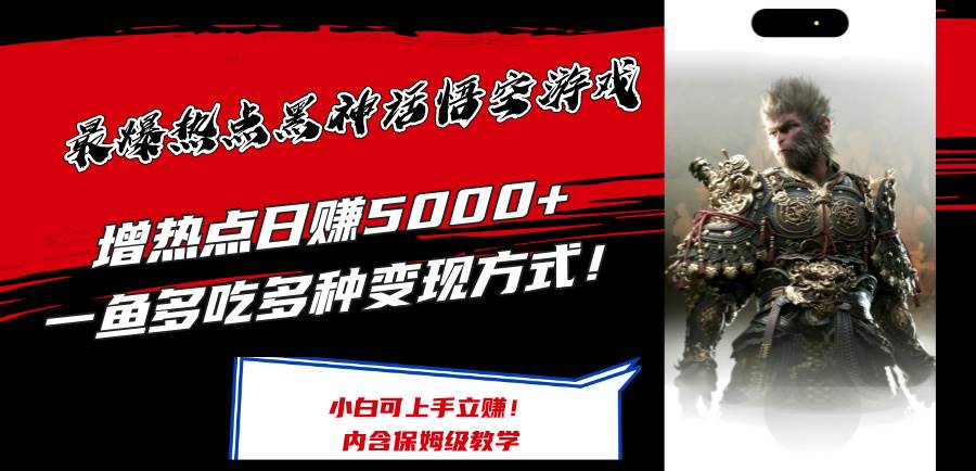 最爆热点黑神话悟空游戏，增热点日赚5000+一鱼多吃多种变现方式！可立…-一起发