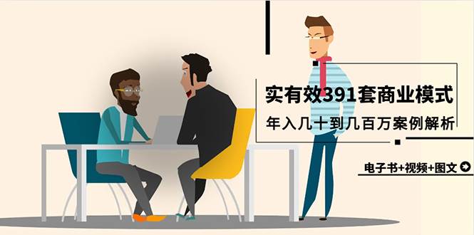 真实有效391套商业模式,年入几十到几百万案例解析(电子书+视频+图文)-一起发