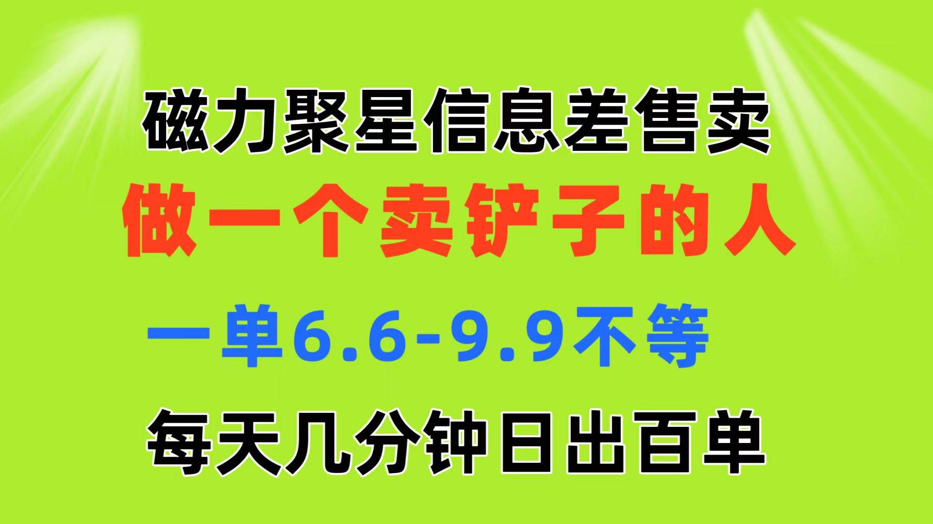 磁力聚星信息差 做一个卖铲子的人 一单6.6-9.9不等  每天几分钟 日出百单-一起发