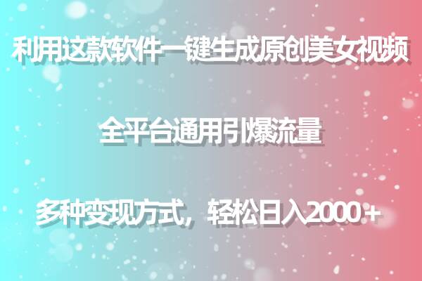 用这款软件一键生成原创美女视频 全平台通用引爆流量 多种变现 日入2000＋-一起发