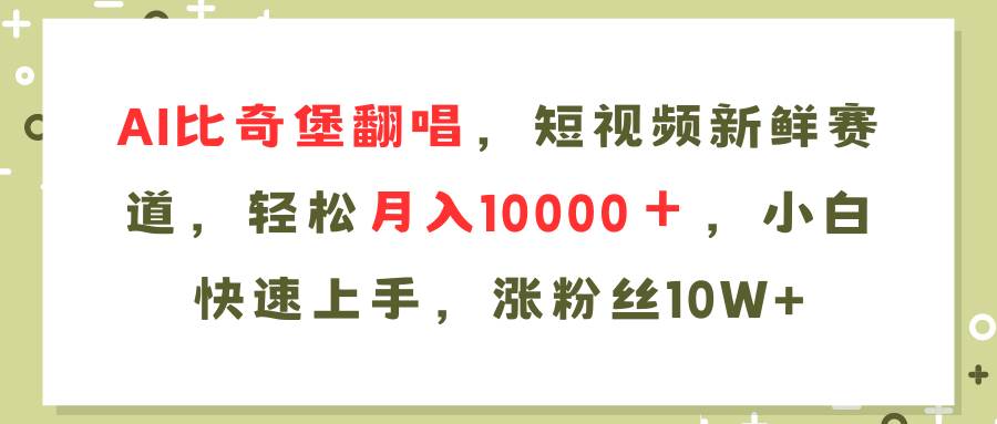 AI比奇堡翻唱歌曲，短视频新鲜赛道，轻松月入10000＋，小白快速上手，…-一起发