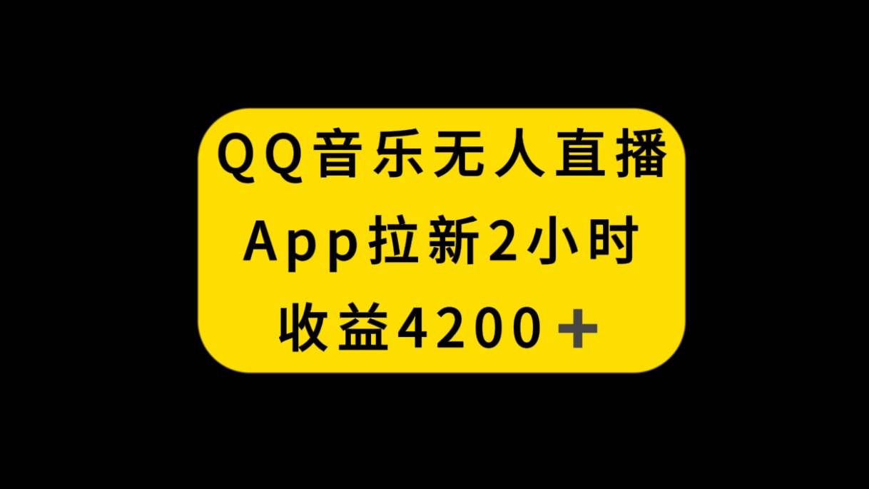 QQ音乐无人直播APP拉新,2小时收入4200,不封号新玩法-一起发