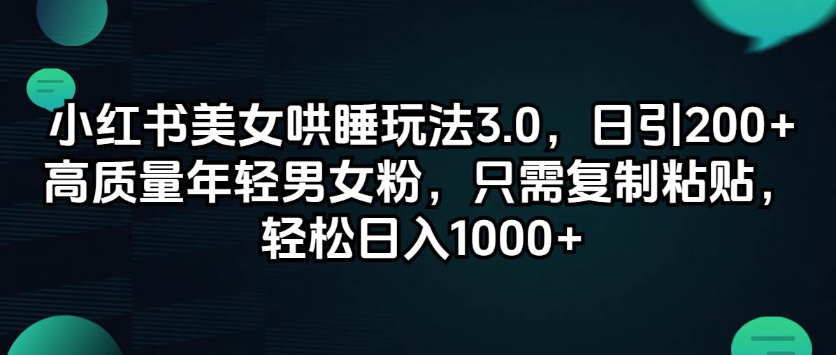 小红书美女哄睡玩法3.0，日引200+高质量年轻男女粉，只需复制粘贴，轻…-一起发