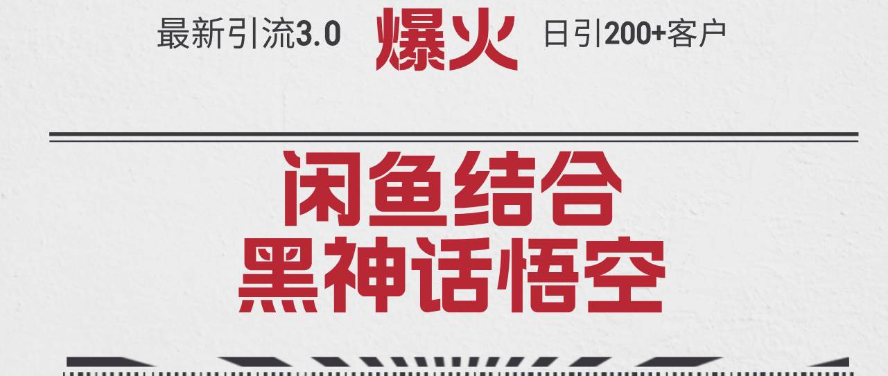 最新引流3.0闲鱼结合《黑神话悟空》单日引流200+客户，抓住热点，实现…-一起发