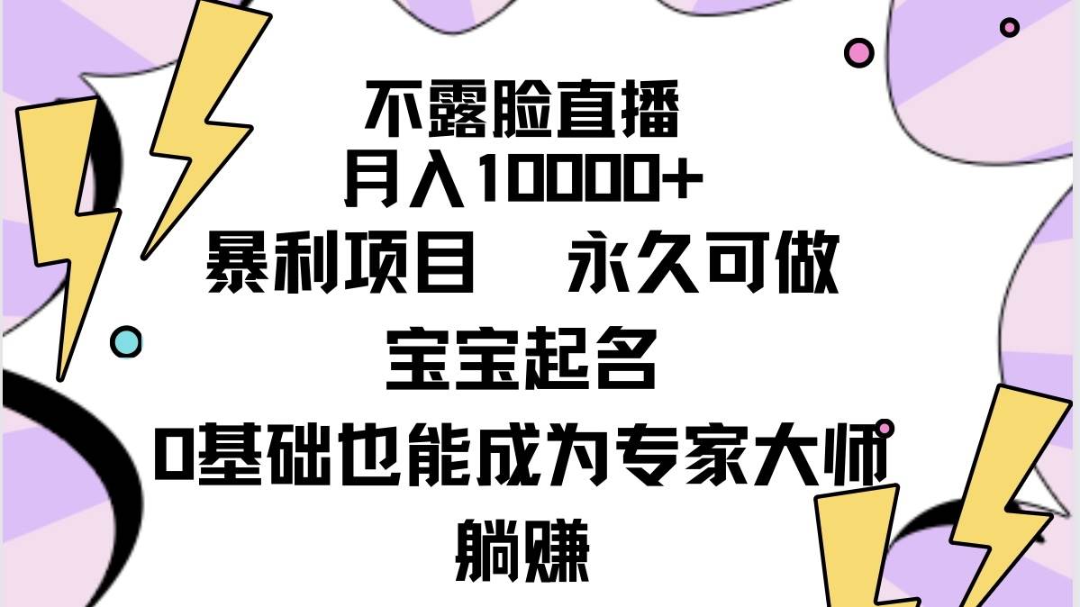 不露脸直播，月入10000+暴利项目，永久可做，宝宝起名（详细教程+软件）-一起发