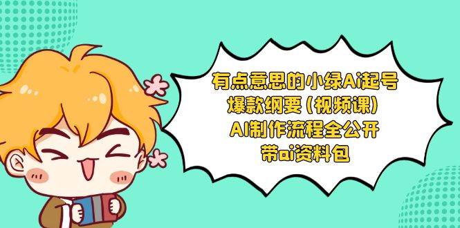 有点意思的小绿-Ai起号爆款纲要(视频课) AI制作流程全公开,附带ai资料包-一起发
