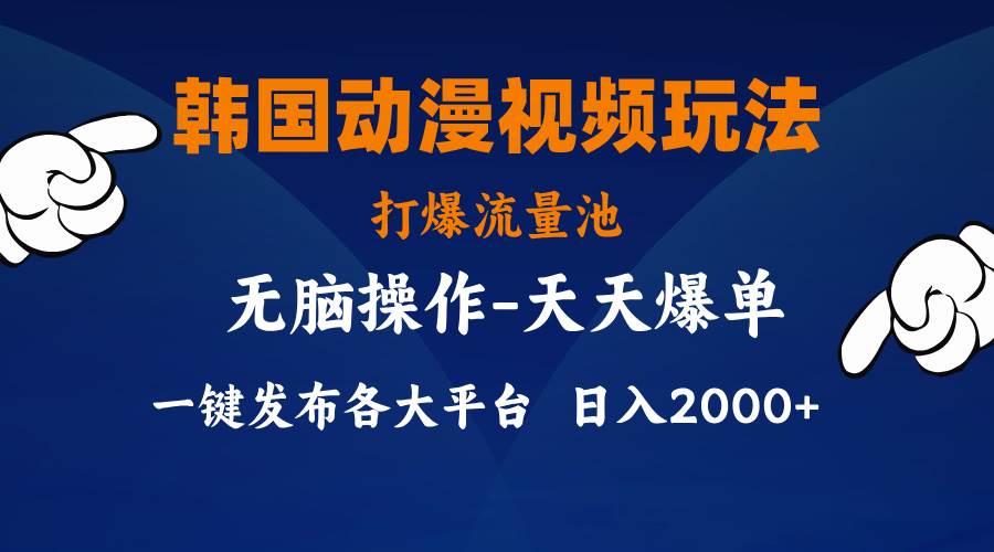 韩国动漫视频玩法,打爆流量池,分发各大平台,小白简单上手,...-一起发