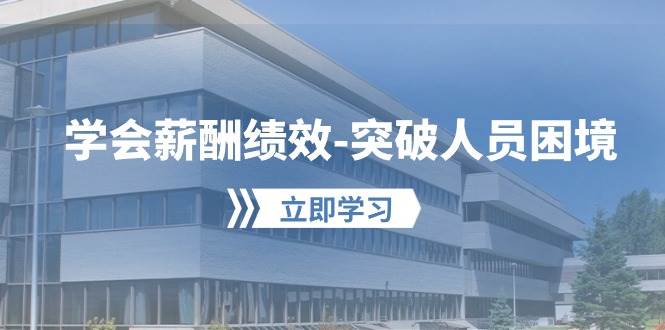 学会薪酬绩效-突破人员困境：建立自己的【薪酬+绩效】体系，企业与员工…-一起发