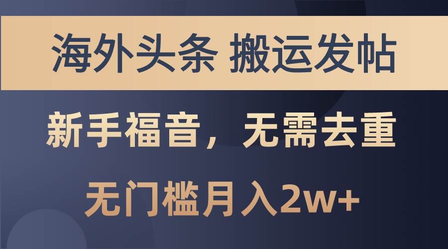 海外头条搬运发帖,新手福音,甚至无需去重,无门槛月入2w+-一起发