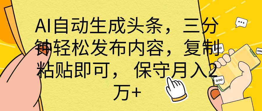 AI自动生成头条,三分钟轻松发布内容,复制粘贴即可, 保底月入2万+-一起发