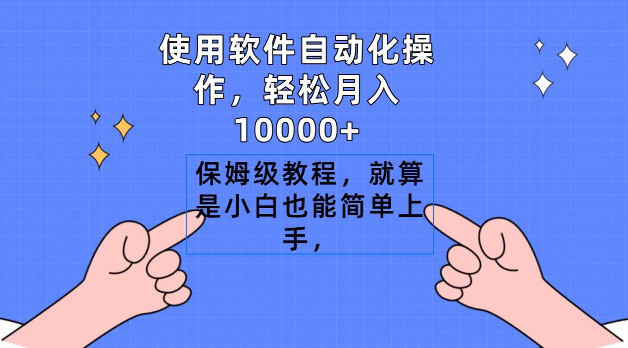 使用软件自动化操作,轻松月入10000+,保姆级教程,就算是小白也能简单上手-一起发