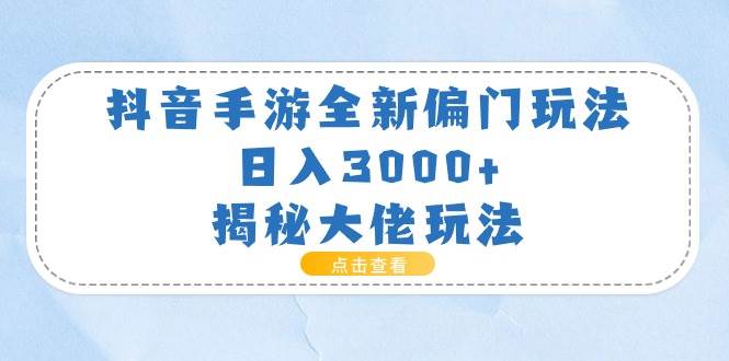 抖音手游全新偏门玩法，日入3000+，揭秘大佬玩法-一起发