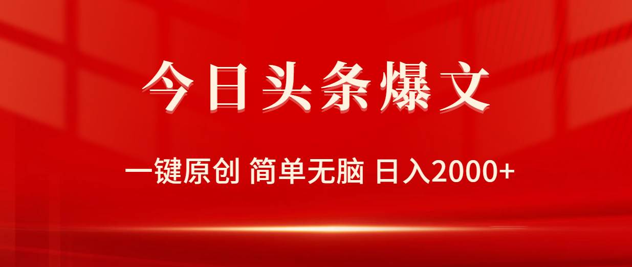 今日头条爆文，一键原创，简单无脑，日入2000+-一起发