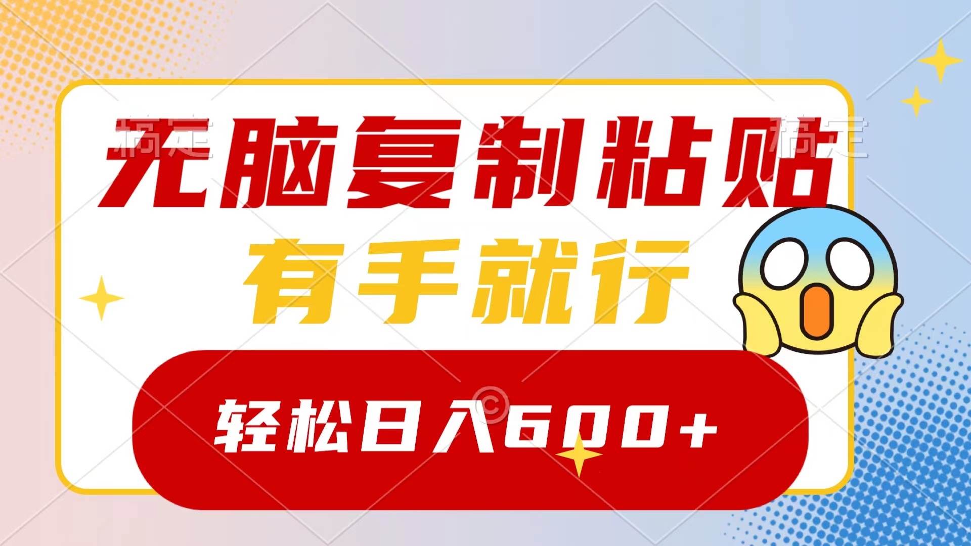 无脑复制粘贴,有手就行,日入600+-一起发