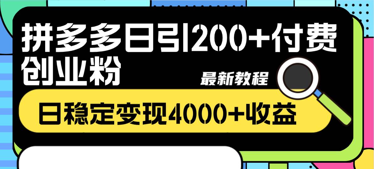 拼多多日引200+付费创业粉，日稳定变现4000+收益最新教程-一起发