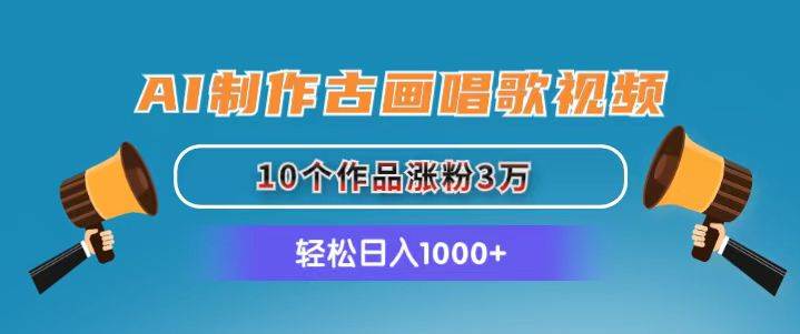 AI制作古画唱歌视频,10个作品涨粉3万,日入1000+-一起发