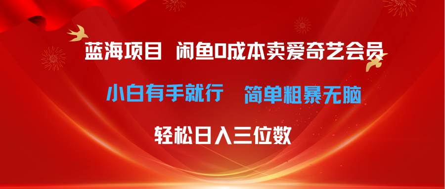 最新蓝海项目咸鱼零成本卖爱奇艺会员小白有手就行 无脑操作轻松日入三位数-一起发