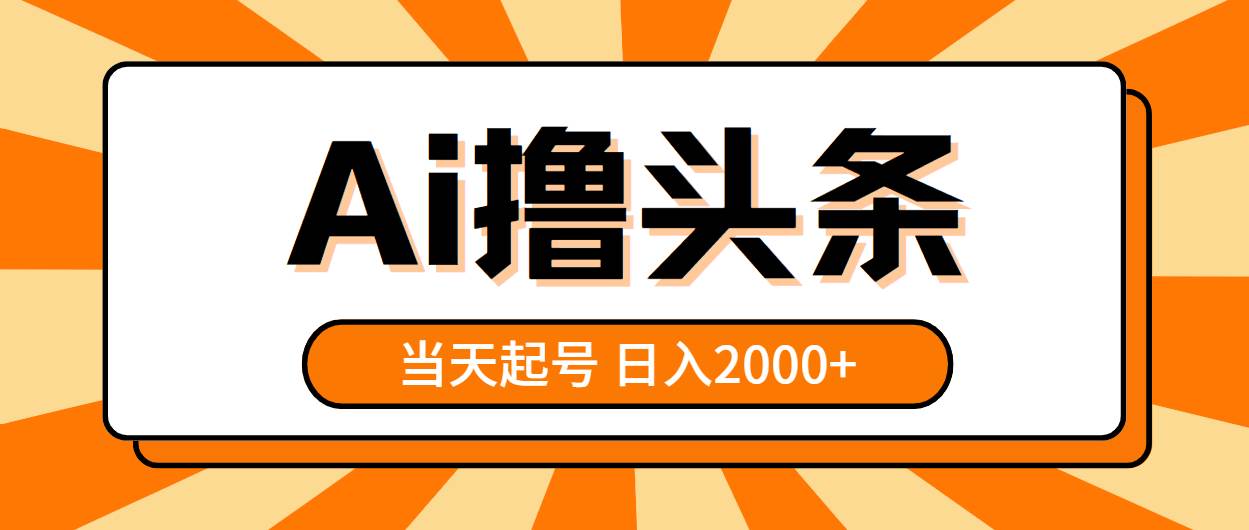 AI撸头条,当天起号,第二天见收益,日入2000+-一起发