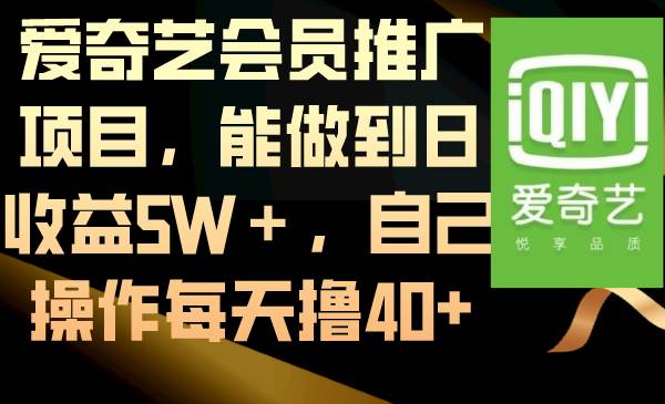 爱奇艺会员推广项目，能做到日收益5W＋，自己操作每天撸40+-一起发