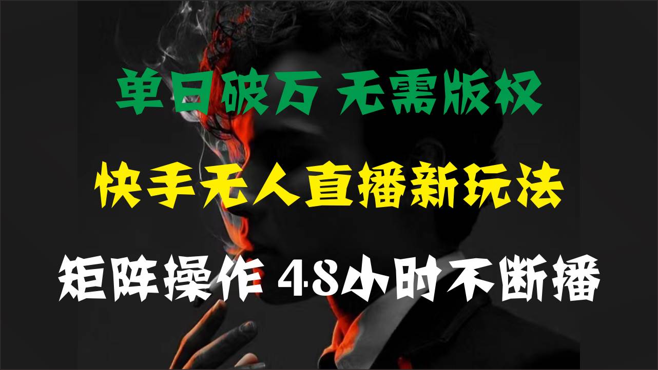 单日破万,快手无人直播新玩法,无需版权,支持矩阵操作,48小时不断播-一起发