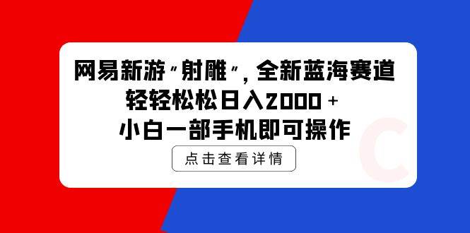 网易新游 射雕 全新蓝海赛道,轻松日入2000+小白一部手机即可操作-一起发