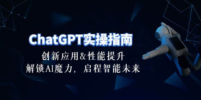 ChatGPT-实操指南：创新应用及性能提升，解锁 AI魔力，启程智能未来-30节-一起发