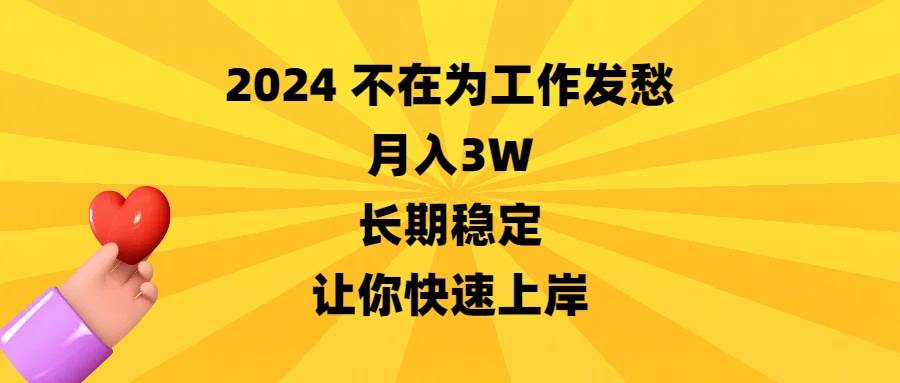 2024不在为工作发愁，月入3W，长期稳定，让你快速上岸-一起发