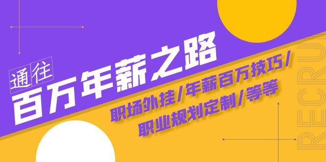 通往百万年薪之路·陪跑训练营：职场外挂/年薪百万技巧/职业规划定制/等等-一起发