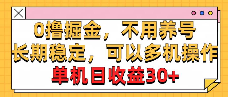 0撸掘金,不用养号,长期稳定,可以多机操作,单机日收益30+-一起发