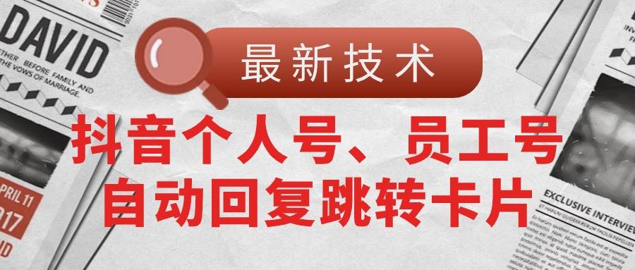 【最新技术】抖音个人号、员工号自动回复跳转卡片-一起发