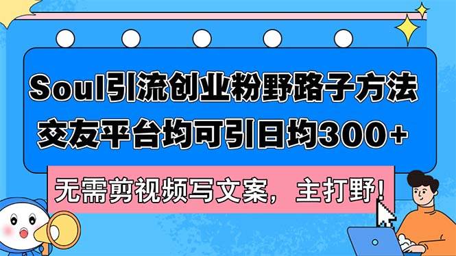 Soul引流创业粉野路子方法，交友平台均可引日均300+，无需剪视频写文案…-一起发