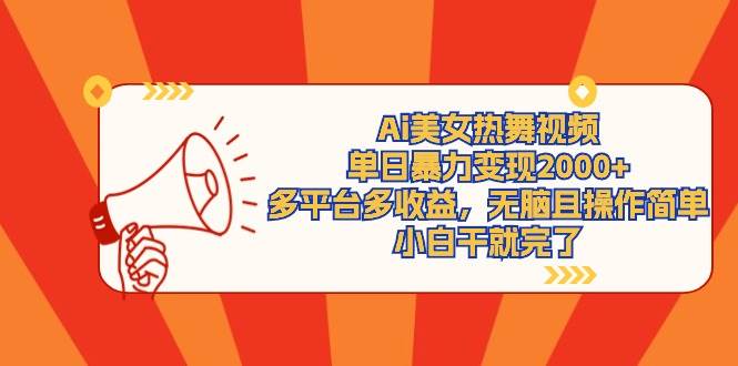 Ai美女热舞视频，单日暴力变现2000+，多平台多收益，无脑且操作简单，小...-一起发