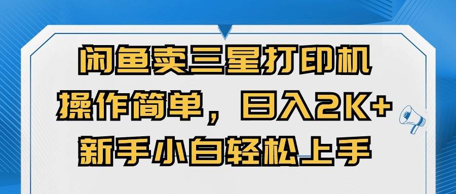 闲鱼卖三星打印机，操作简单，日入2000+，新手小白轻松上手-一起发