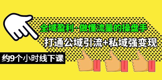 全域盈利·做懂流量的操盘手，打通公域引流+私域强变现，约9个小时线下课-一起发