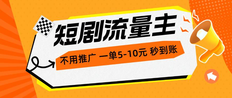 短剧流量主，不用推广，一单1-5元，一个小时200+秒到账-一起发