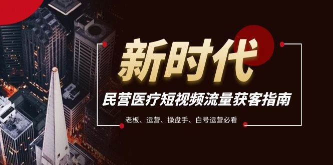 民营医疗-短视频流量获客必备指南，老板、运营、操盘手、白号运营必看-一起发