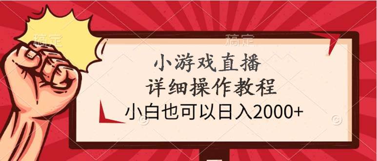 小游戏直播详细操作教程，小白也可以日入2000+-一起发