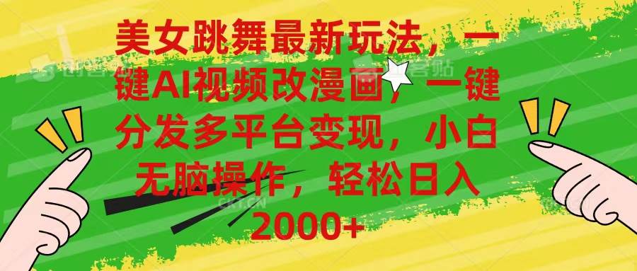美女跳舞最新玩法，AI一键改漫画，一键分发多平台变现，小白无脑操作，…-一起发